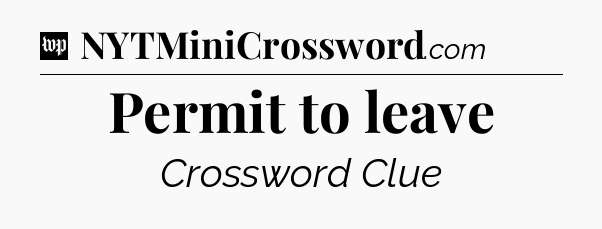 Permit to leave Crossword Clue