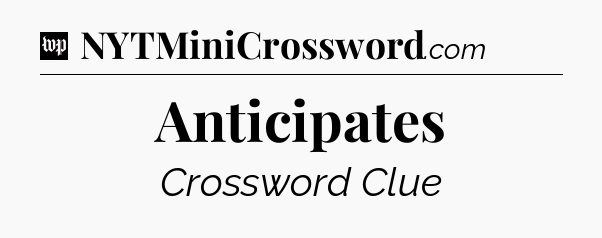 Anticipates Crossword Clue