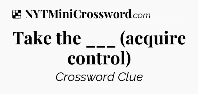 Solution: Take the ___ (acquire control) - NYT Crossword