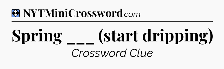 Solution: Spring ___ (start dripping) - NYT Mini Crossword