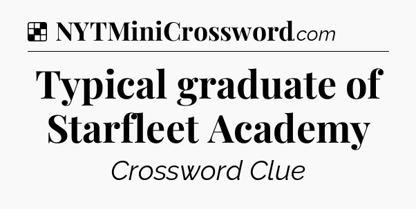 Solution: Typical graduate of Starfleet Academy - NYT Crossword