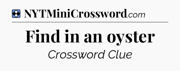 Solution: Find in an oyster - NYT Mini Crossword
