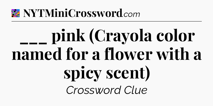___ pink (Crayola color named for a flower with a spicy scent) Crossword Clue