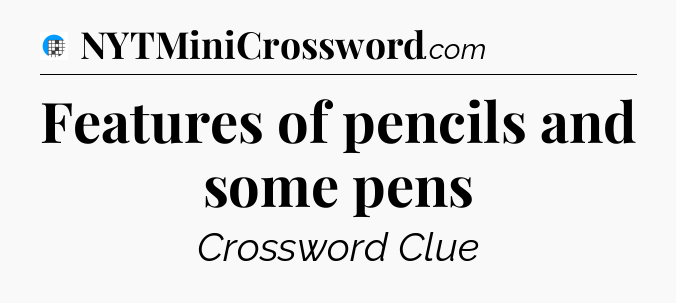 Features of pencils and some pens Crossword Clue