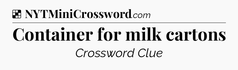 Solution: Container for milk cartons - NYT Crossword