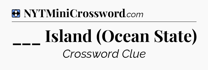 Solution: ___ Island (Ocean State) - NYT Mini Crossword