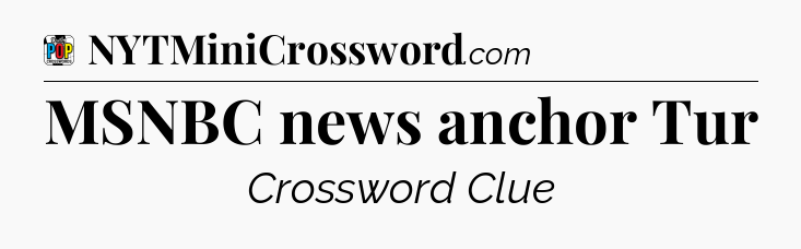 MSNBC news anchor Tur Crossword Clue