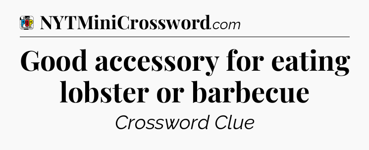 Good accessory for eating lobster or barbecue Crossword Clue