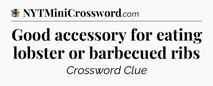 Good accessory for eating lobster or barbecued ribs Crossword Clue