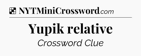 Solution: Yupik relative - NYT Crossword
