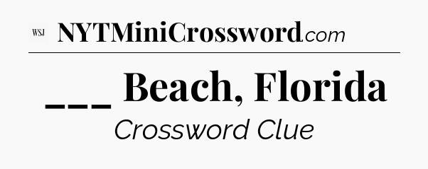 ___ Beach, Florida - WSJ Crossword