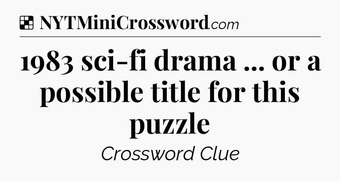 Solution: 1983 sci-fi drama ... or a possible title for this puzzle - NYT Crossword