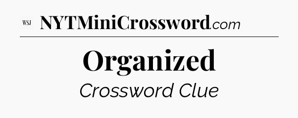 Organized - WSJ Crossword