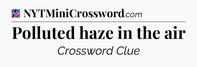 Polluted haze in the air Crossword Clue