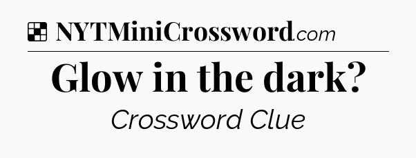 Solution: Glow in the dark - NYT Crossword