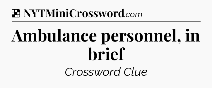 Solution: Ambulance personnel, in brief - NYT Crossword