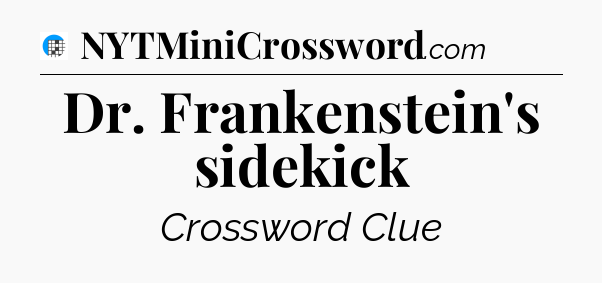 Dr. Frankenstein's sidekick Crossword Clue