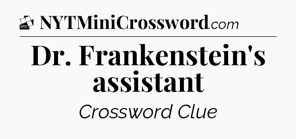 Dr. Frankenstein's assistant - Daily Themed Classic Crossword