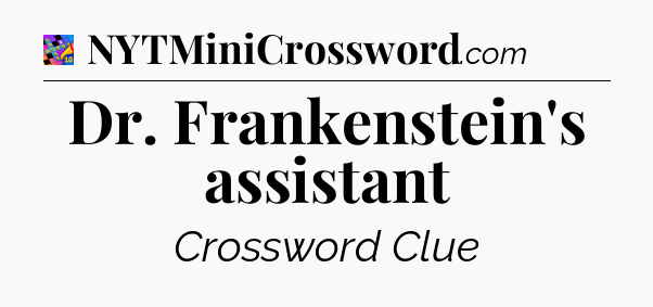 Dr. Frankenstein's assistant Crossword Clue