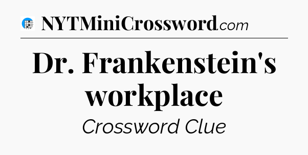 Dr. Frankenstein's workplace Crossword Clue