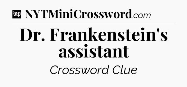 Dr. Frankenstein's assistant Crossword Clue