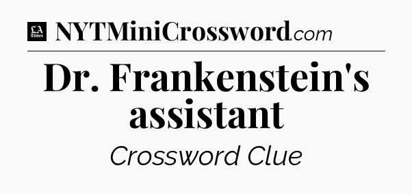 Dr. Frankenstein's assistant - LA Times Crossword