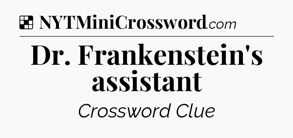 Solution: Dr. Frankenstein's assistant - NYT Crossword