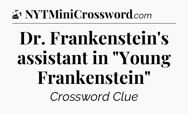 Dr. Frankenstein's assistant in 