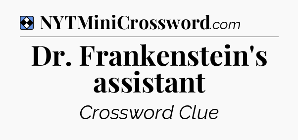 Solution: Dr. Frankenstein's assistant - NYT Mini Crossword