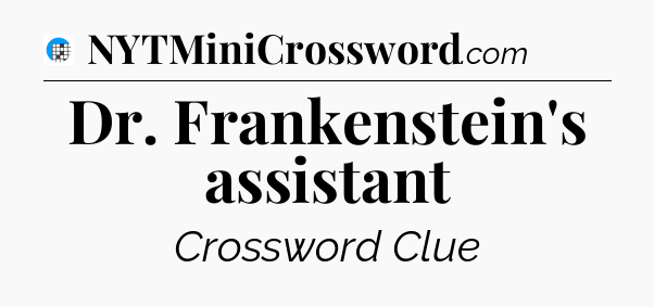 Dr. Frankenstein's assistant Crossword Clue