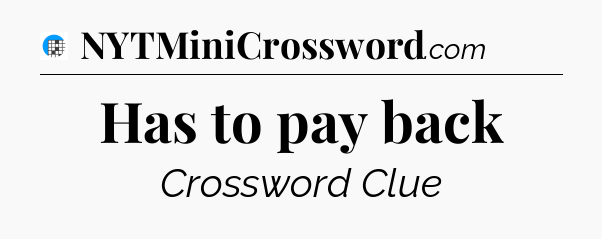 Has to pay back Crossword Clue