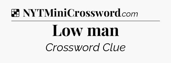 Solution: Low man - NYT Crossword