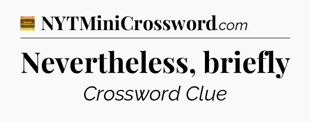 Nevertheless, briefly - Eugene Sheffer Crossword