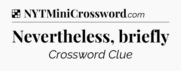 Solution: Nevertheless, briefly - NYT Crossword