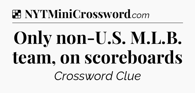 Solution: Only non-U.S. M.L.B. team, on scoreboards - NYT Crossword