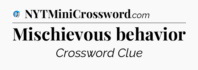 Mischievous behavior Crossword Clue