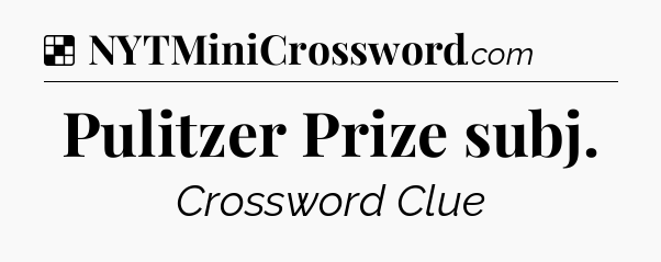 Solution: Pulitzer Prize subj - NYT Crossword