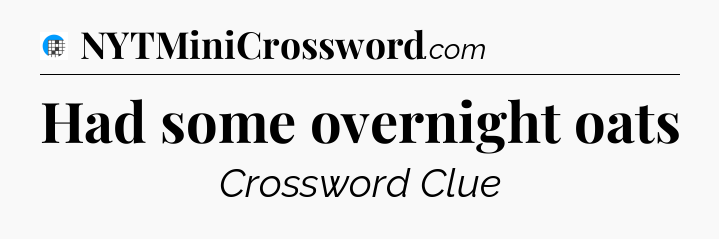Had some overnight oats Crossword Clue