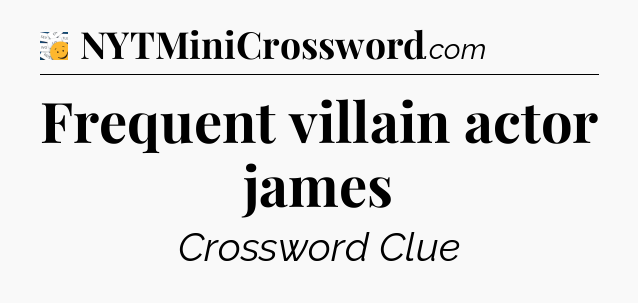 Frequent villain actor james - 7 Little Words