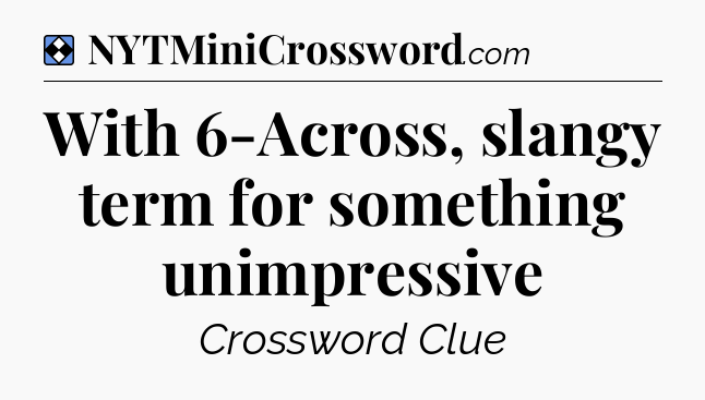 Solution: With 6-Across, slangy term for something unimpressive - NYT Mini Crossword