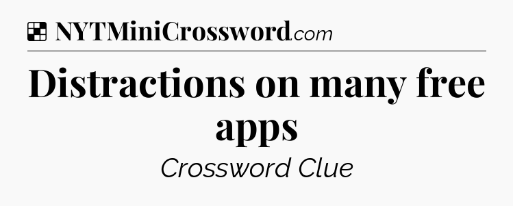 Solution: Distractions on many free apps - NYT Crossword