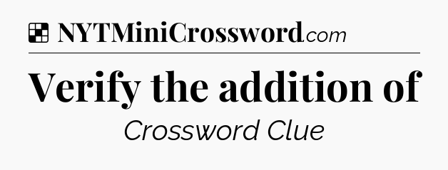 Solution: Verify the addition of - NYT Crossword