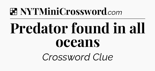 Solution: Predator found in all oceans - NYT Crossword