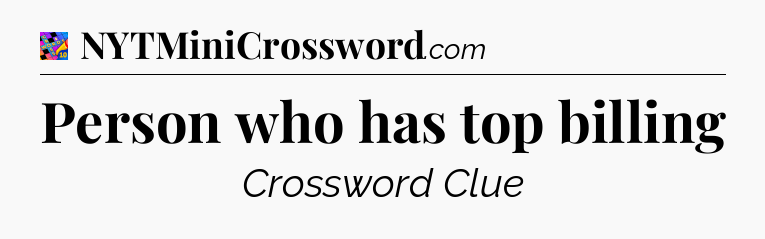 Person who has top billing Crossword Clue