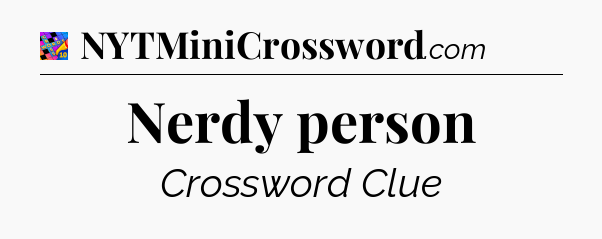 Nerdy person Crossword Clue