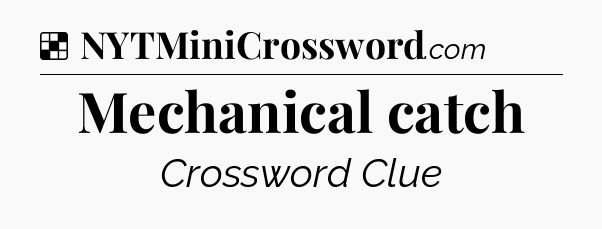 Solution: Mechanical catch - NYT Crossword