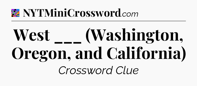 West ___ (Washington, Oregon, and California) Crossword Clue