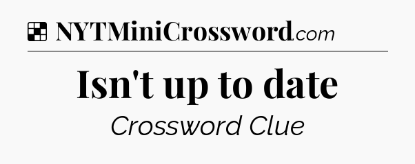 Solution: Isn't up to date - NYT Crossword
