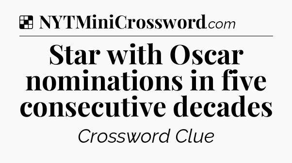 Solution: Star with Oscar nominations in five consecutive decades - NYT Crossword