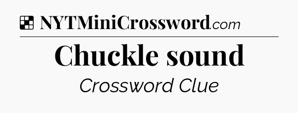 Solution: Chuckle sound - NYT Crossword